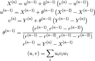 X^{\left(n\right)}=u^{\left(n-1\right)}+b^{\left(n-1\right)}\left(v^{\left(n\right)}-u^{\left(n-1\right)}\right)

u^{\left(n-1\right)}=X^{\left(n-1\right)}+\theta^{\left(n-1\right)}\left(X^{\left(n-2\right)}-X^{\left(n-1\right)}\right)

v^{\left(n\right)}=Y^{\left(n\right)}+\theta^{\left(n-1\right)}\left(Y^{\left(n-1\right)}-Y^{\left(n\right)}\right)

\theta^{\left(n-1\right)}=\frac{\left(r^{\left(n-1\right)},r^{\left(n-1\right)}-r^{\left(n-2\right)}\right)}{\left(r^{\left(n-1\right)}-r^{\left(n-2\right)},r^{\left(n-1\right)}-r^{\left(n-2\right)}\right)}

r^{\left(n-1\right)}=Y^{\left(n\right)}-X^{\left(n-1\right)}

\left(u,v\right)=\sum_{i}u_{i}v_{i}w_{i}